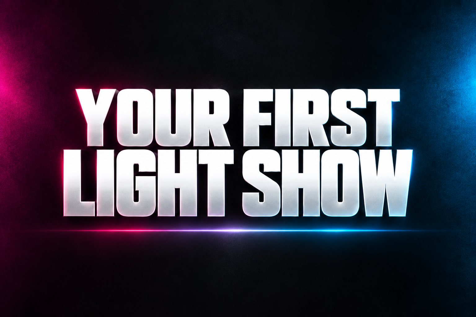 YOUR FIRST LIGHT SHOW word art in white on a dark background with magenta and blue accents